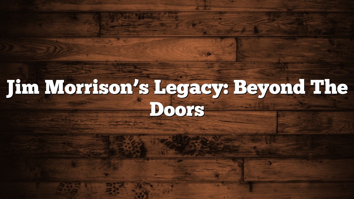 Jim Morrison’s Legacy: Beyond The Doors