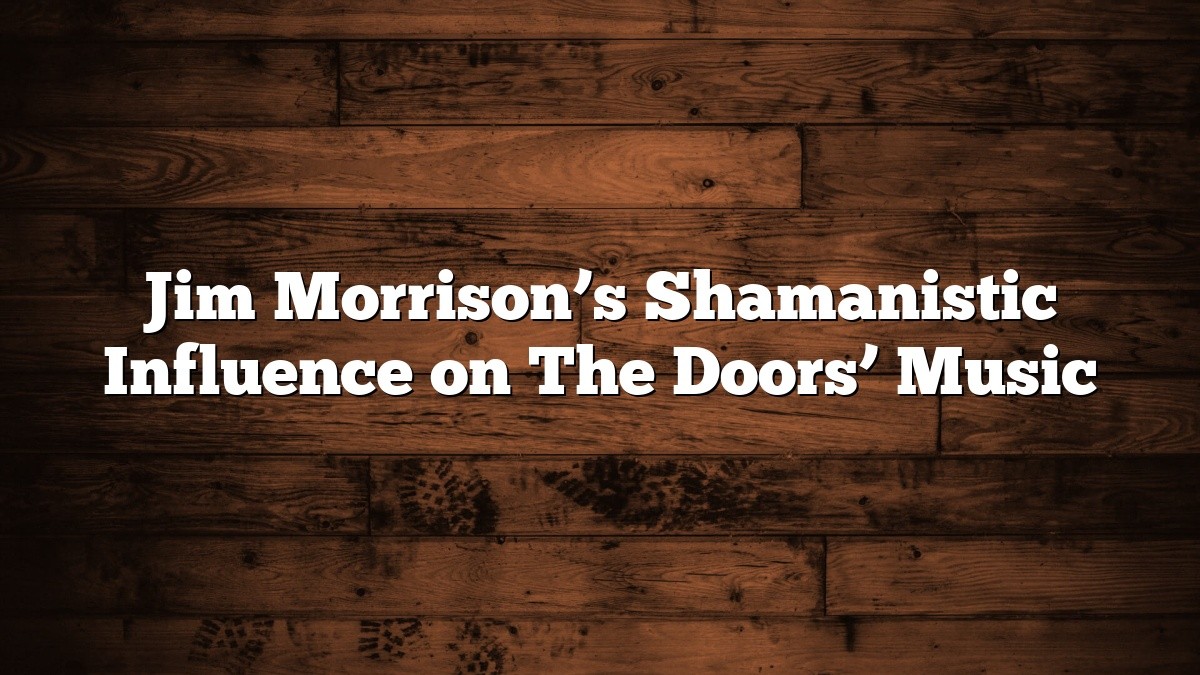 Jim Morrison’s Shamanistic Influence on The Doors’ Music