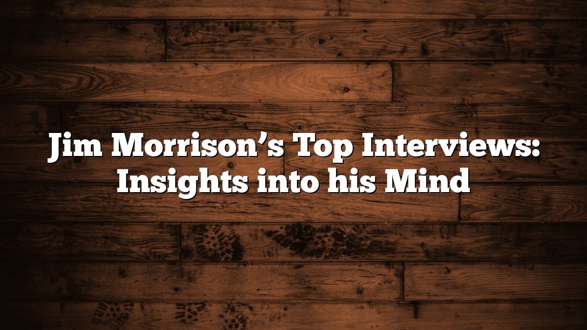 Jim Morrison’s Top Interviews: Insights into his Mind