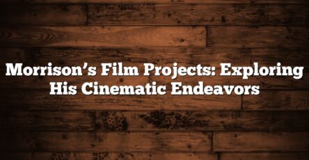 Morrison’s Film Projects: Exploring His Cinematic Endeavors