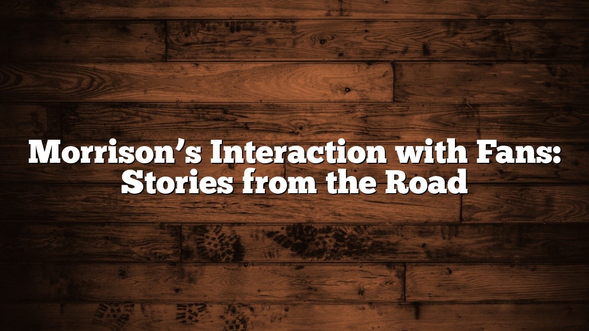 Morrison’s Interaction with Fans: Stories from the Road