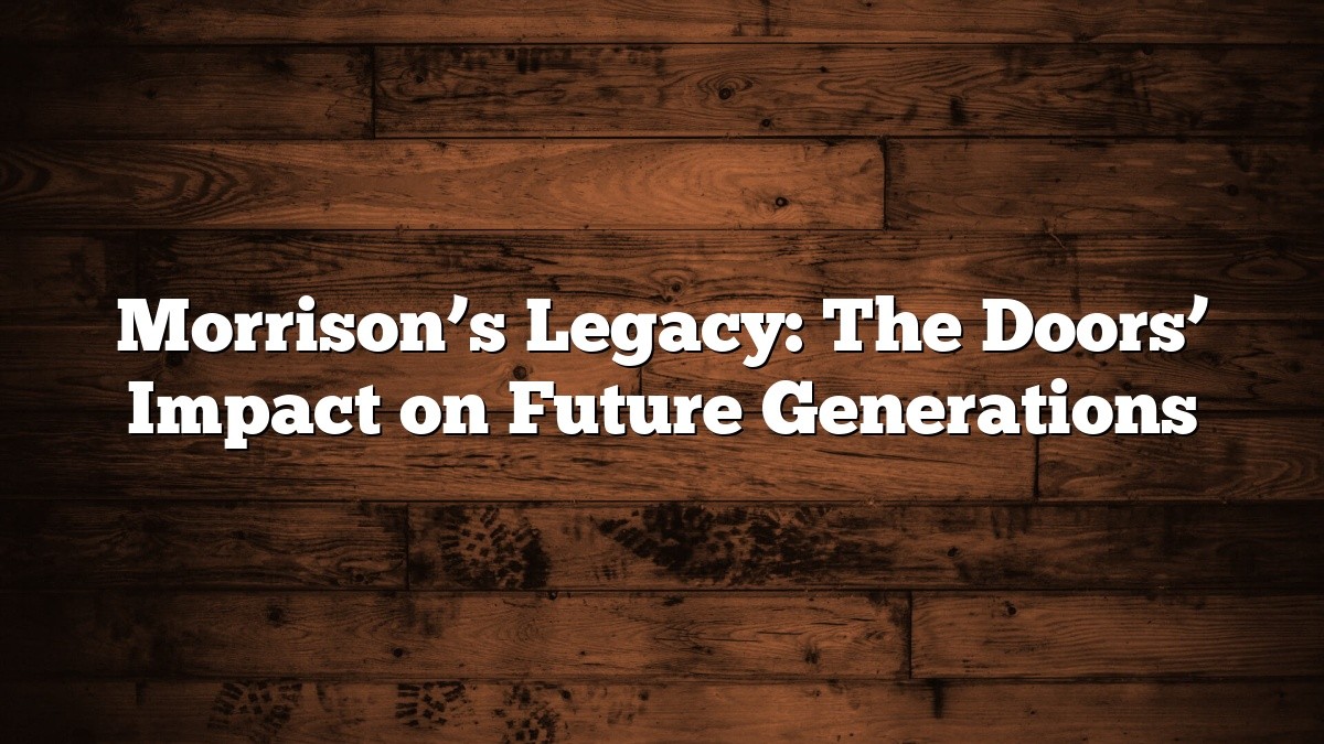 Morrison’s Legacy: The Doors’ Impact on Future Generations