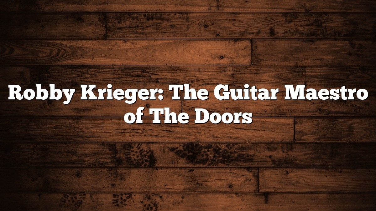 Robby Krieger: The Guitar Maestro of The Doors