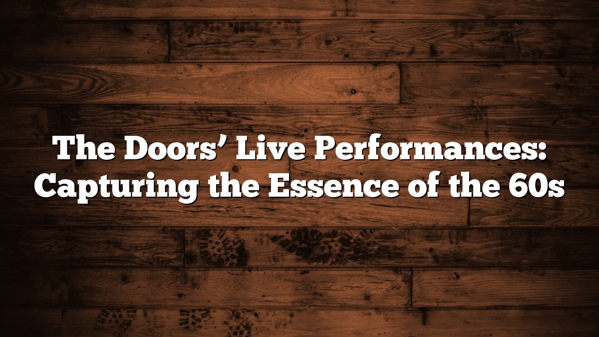 The Doors’ Live Performances: Capturing the Essence of the 60s