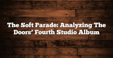 The Soft Parade: Analyzing The Doors’ Fourth Studio Album